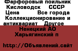 Фарфоровый поильник Кисловодск 50 СССР › Цена ­ 500 - Все города Коллекционирование и антиквариат » Другое   . Ненецкий АО,Харьягинский п.